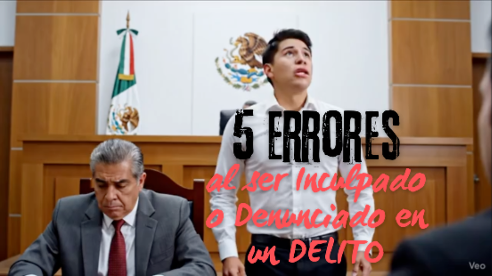 Los 5 Errores Fatales que un Denunciado Comete en el Proceso Penal Mexicano