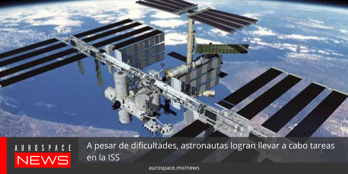 A pesar de dificultades, astronautas logran llevar a cabo tareas en la ISS content media