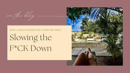 What Living in Mexico Has Taught Me About Slowing the F*ck Down
