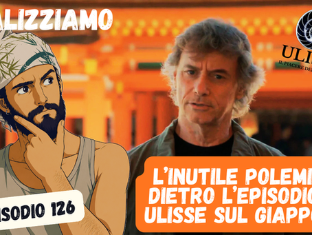 Ep 126 L'inutile polemica dietro l'episodio di Ulisse sul Giappone