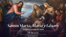 SANTOS MARTA, MARÍA y LÁZARO: 29 de julio, 2025