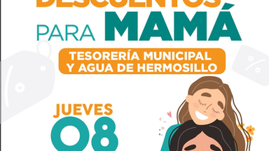 Realizarán Tesorería Municipal y Agua de Hermosillo Jornada de Descuentos para Mamá
