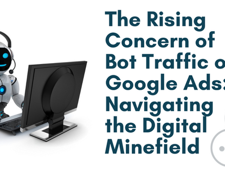 The Rising Concern of Bot Traffic on Google Ads: Navigating the Digital Minefield.