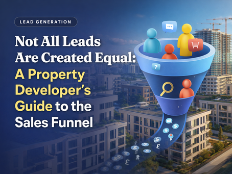 Not All Leads Are Created Equal:A Property Developer's Guide to the Sales Funnel