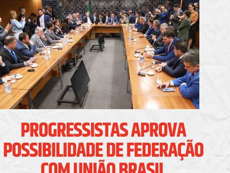 Progressistas aprova possibilidade de Federação com o União Brasil