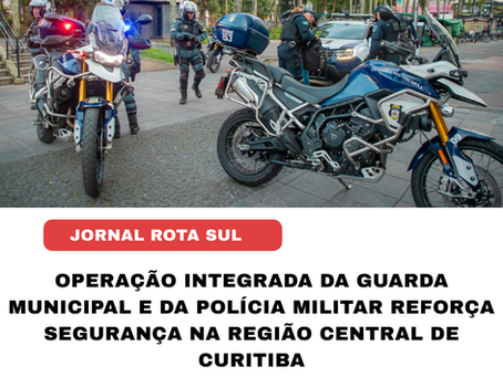 Operação integrada da Guarda Municipal e da Polícia Militar reforça segurança na região central de Curitiba