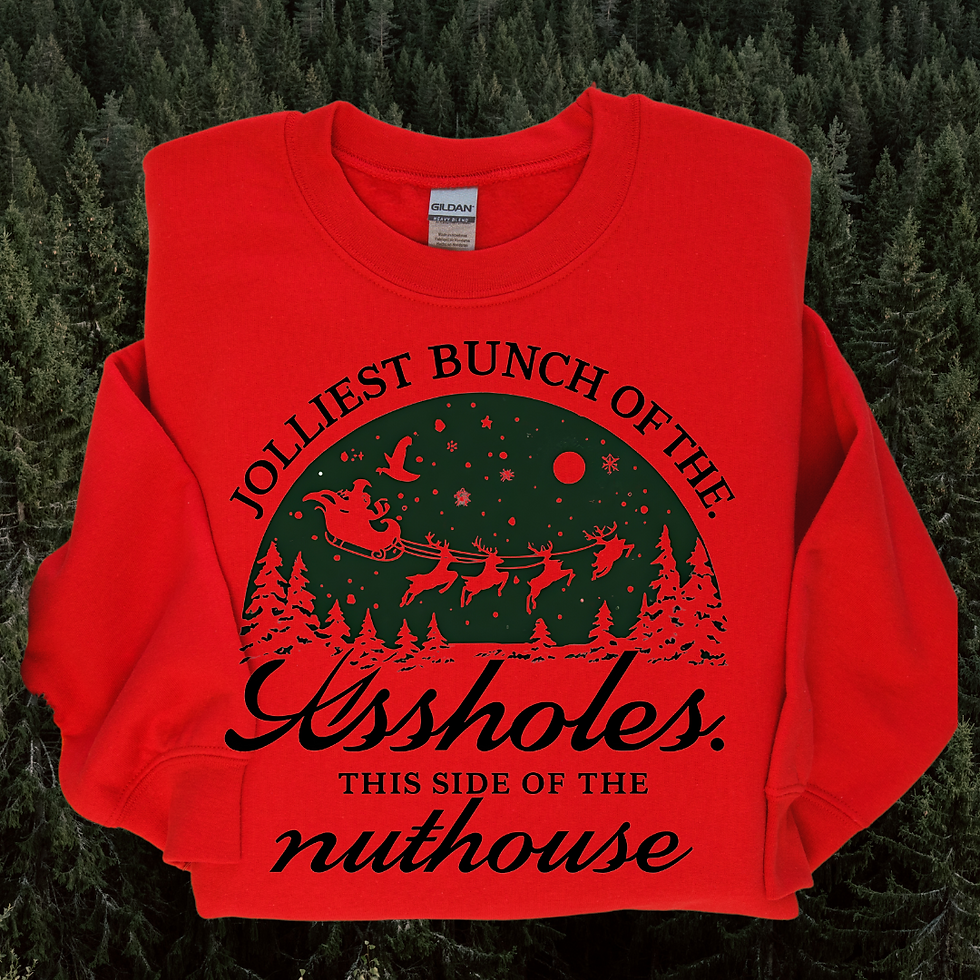 Jolliest bunch of ....in the nuthouse sweatshirt