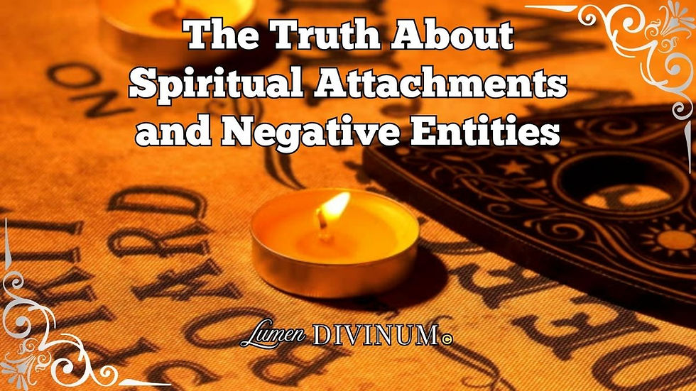 The Truth about Spiritual Attachments & Negative Entities, blog post by Lumen Divinum