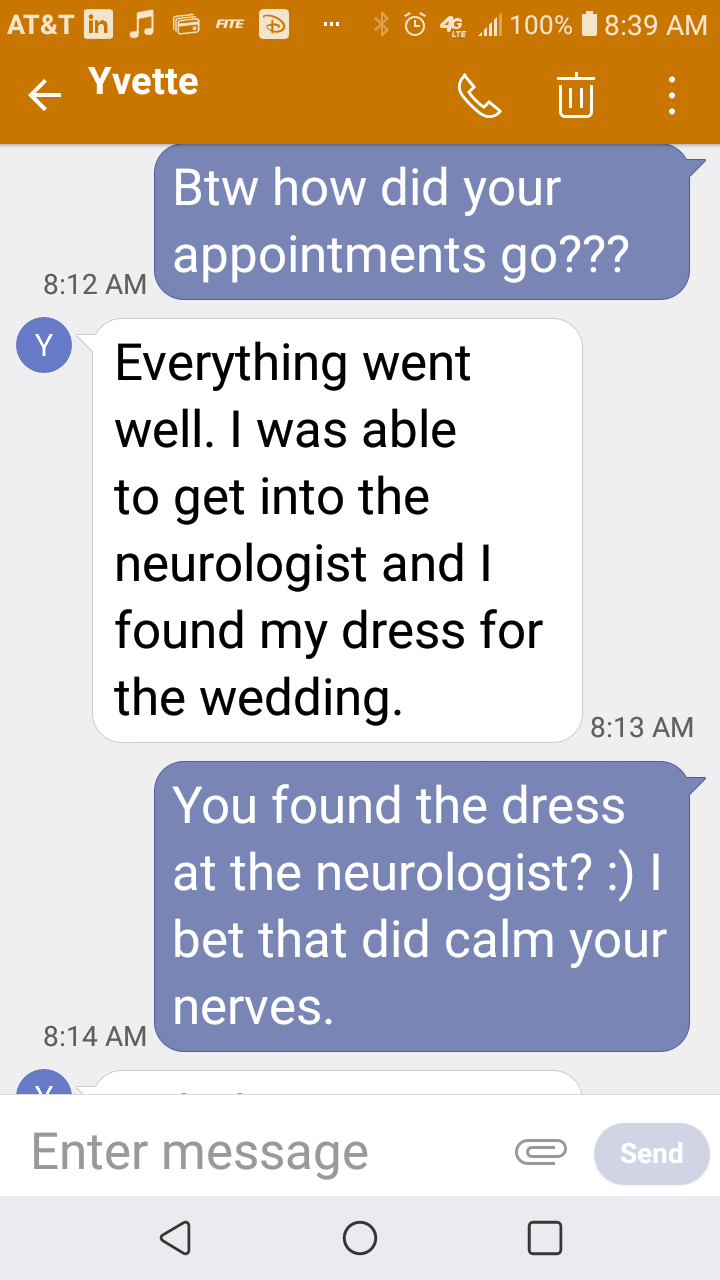 Screenshot of text from Lud's friend.  Lud is asking how their appointment went. They say everything went well they were able to get into the neurologist and get their dress for the wedding.  I bet that did calm your nerves."
