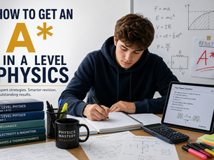 How to get an A* in A Level Physics