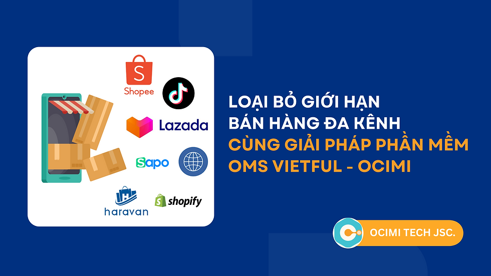 Loại bỏ giới hạn bán hàng đa kênh cùng Giải pháp phần mềm OMS VietFul - OCIMI
