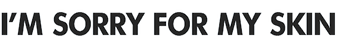 im-sorry-for-my-skin%2520HORIZONTAL%2520