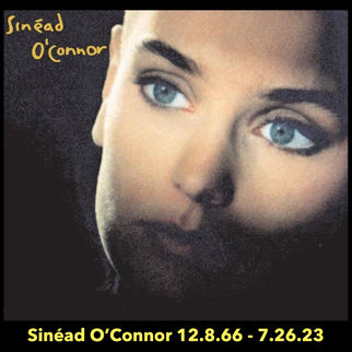 Sinéad O’Connor 12.8.66 - 7.26.23