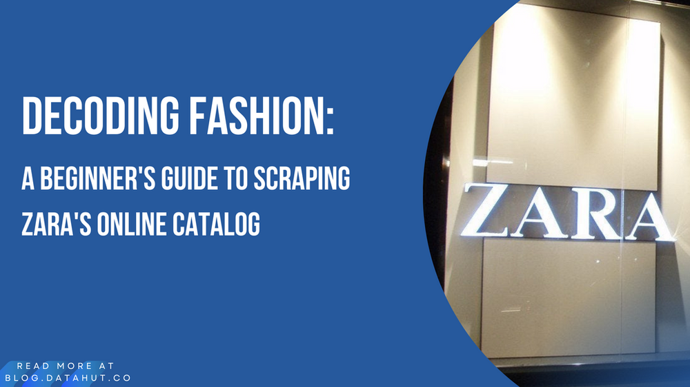 Decoding Fashion: A Beginner's Guide to Scraping Zara's Online Catalog
