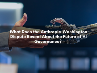 What Does the Anthropic–Washington Dispute Reveal About the Future of AI Governance? 