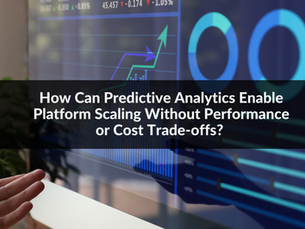 How Can Predictive Analytics Enable Platform Scaling Without Performance or Cost Trade-offs?