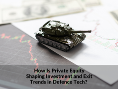How Is Private Equity Shaping Investment and Exit Trends in Defence Tech? 