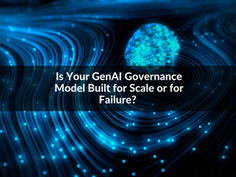 Is Your GenAI Governance Model Built for Scale or for Failure?