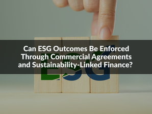 Can ESG Outcomes Be Enforced Through Commercial Agreements and Sustainability-Linked Finance?  