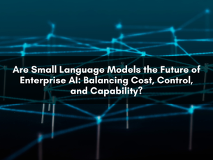 Are Small Language Models the Future of Enterprise AI: Balancing Cost, Control, and Capability?