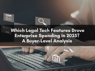 Which Legal Tech Features Drove Enterprise Spending in 2025? A Buyer-Level Analysis 