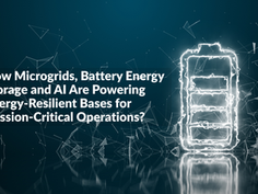 How Microgrids, Battery Energy Storage and AI Are Powering Energy-Resilient Bases for Mission-Critical Operations?