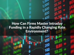 How Can Firms Master Intraday Funding in a Rapidly Changing Rate Environment? 
