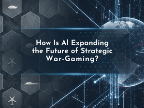 How Is AI Expanding the Future of Strategic War-Gaming? 