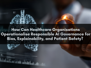 How Can Healthcare Organisations Operationalise Responsible AI Governance for Bias, Explainability, and Patient Safety? 