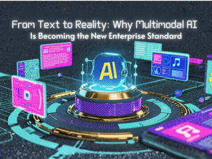 From Text to Reality: Why Multimodal AI Is Becoming the New Enterprise Standard