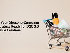 Is Your Direct-to-Consumer Strategy Ready for D2C 3.0 Value Creation?  