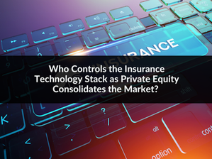 Who Controls the Insurance Technology Stack as Private Equity Consolidates the Market?