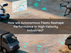 How Will Autonomous Fleets Reshape Performance in High-Velocity Industries?