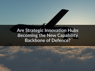 Are Strategic Innovation Hubs Becoming the New Capability Backbone of Defence?
