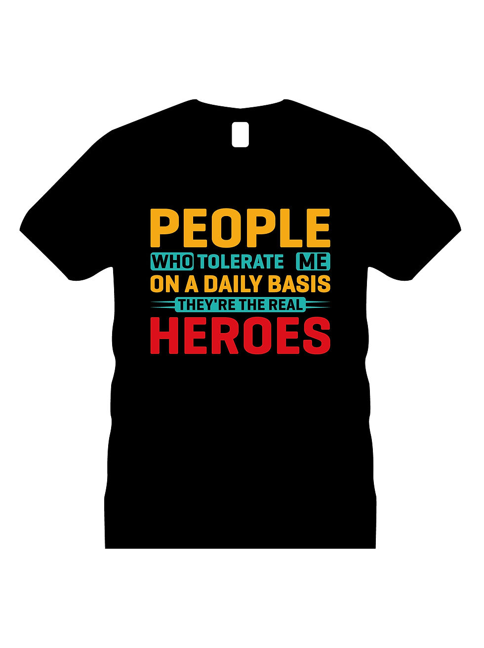 Thumbnail: people who tolerate me on a daily basis they re the real heroes printed t shirts