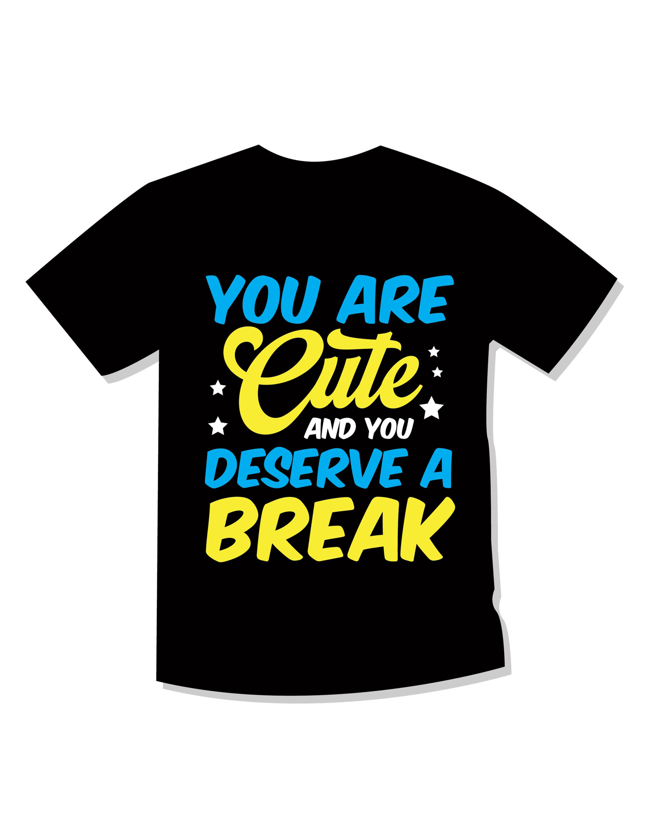 your cute and you deserve a break typography printed t shirts