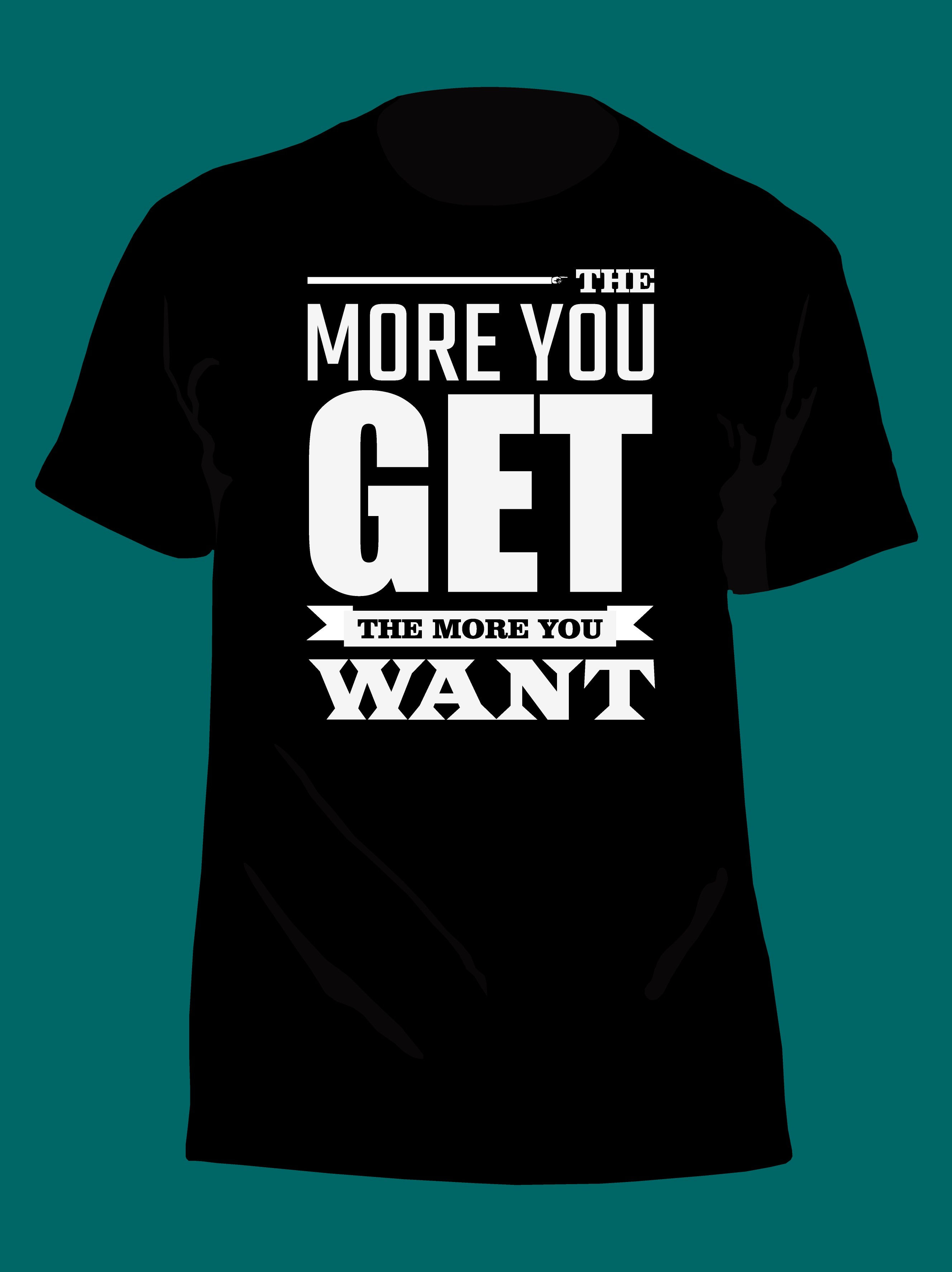 the more you get more you want typography printed t shirts