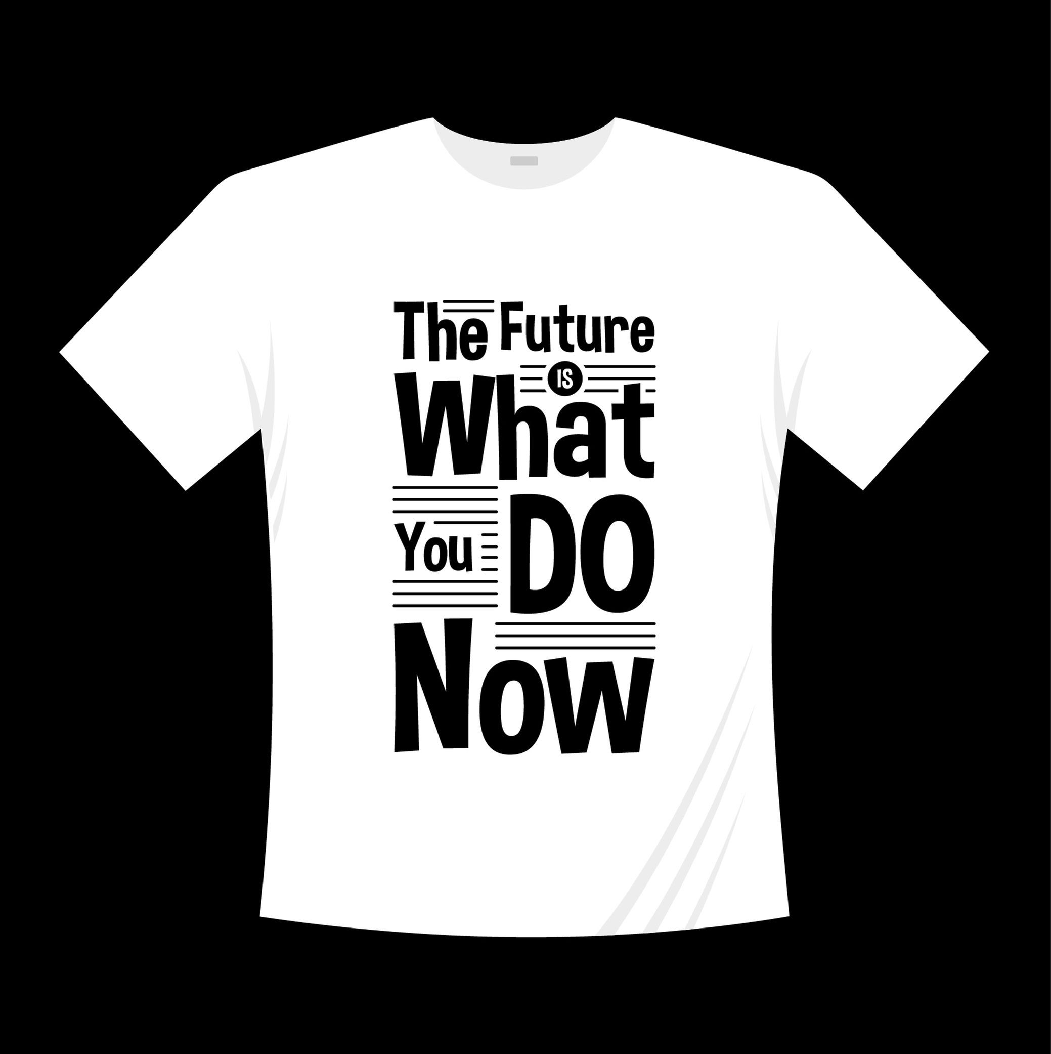 the future what you do now typography printed t shirts