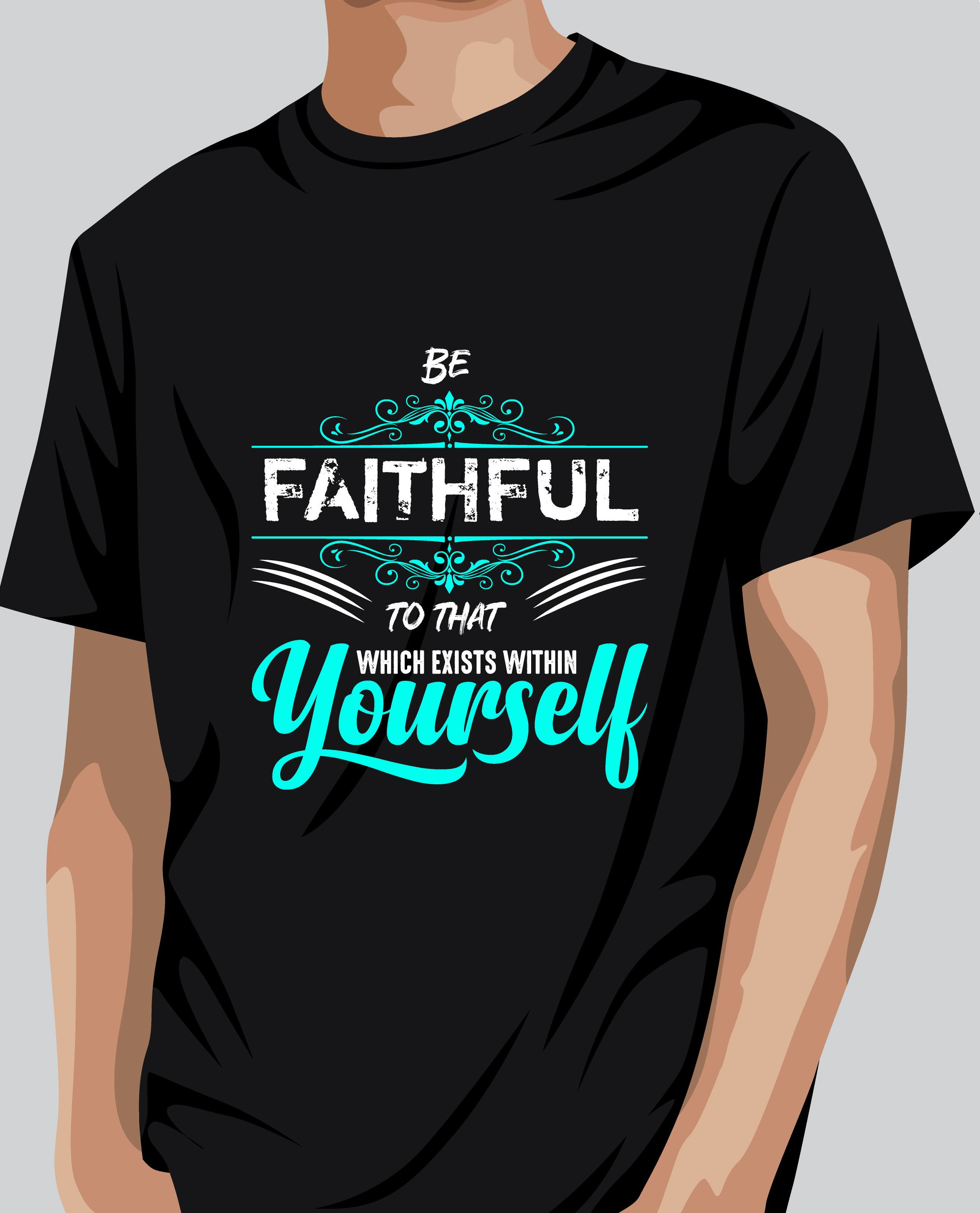 be faithful to that which exists within yourself motivational printed t shirts