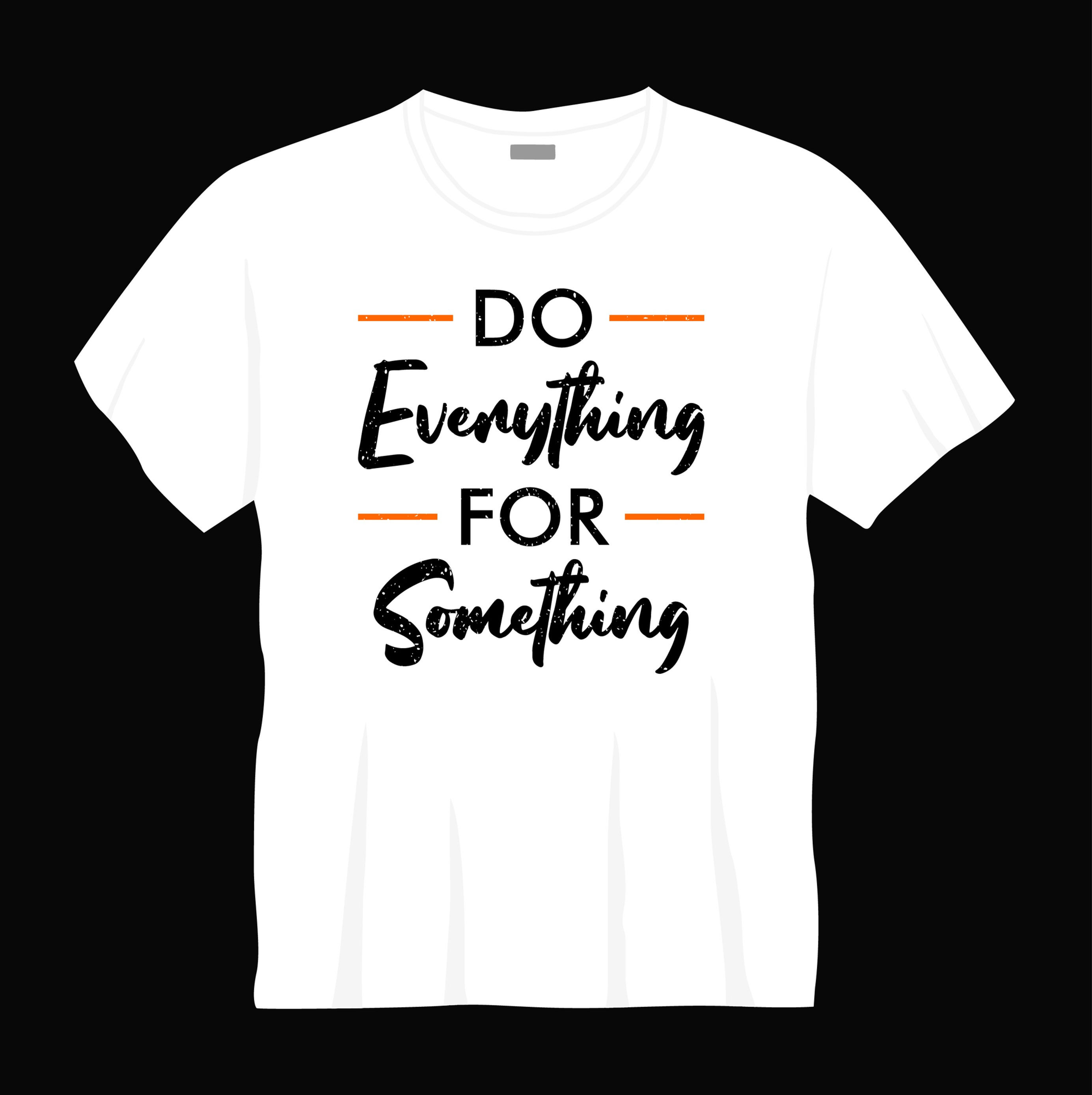 do everthing for something typography printed t shirts