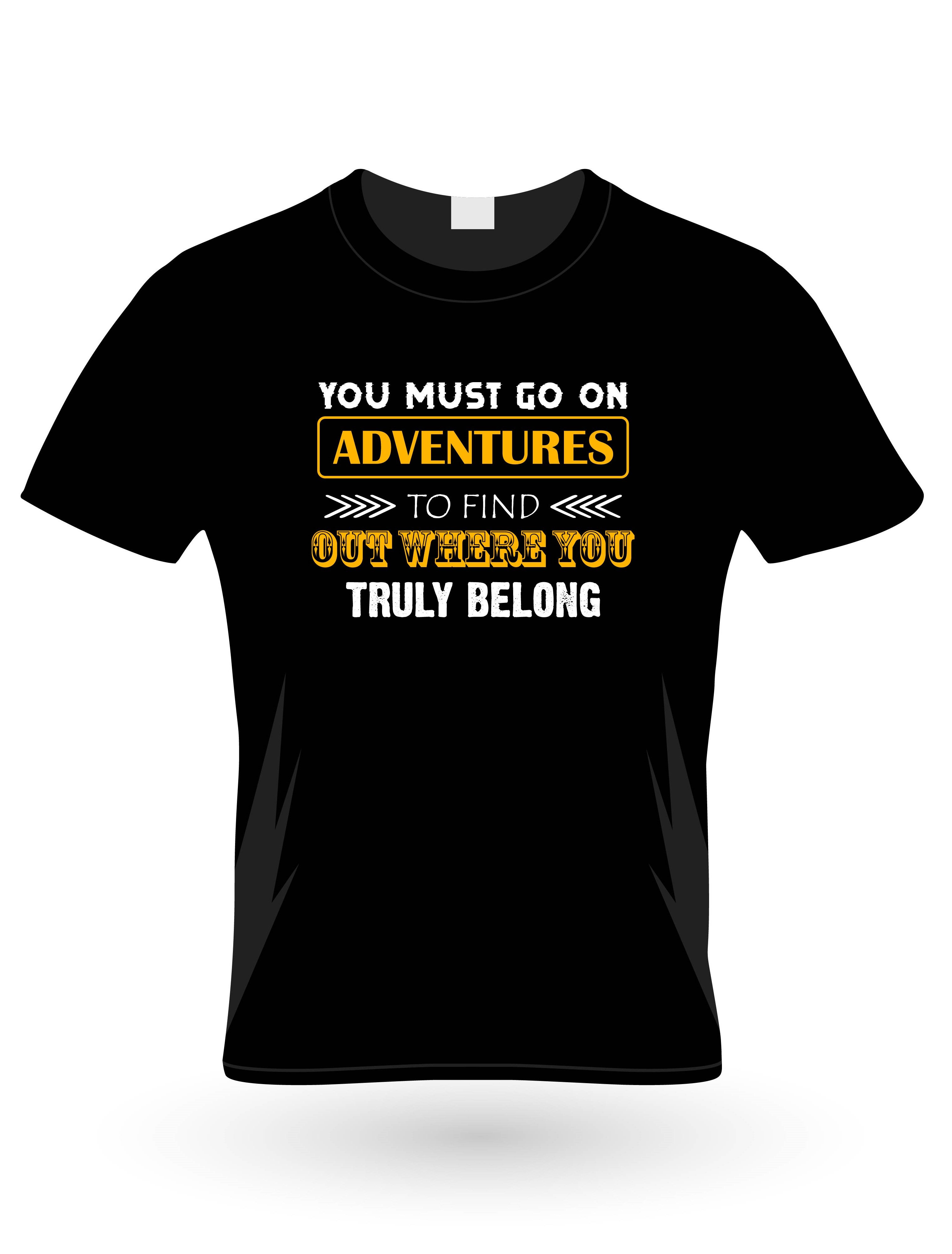 you must go on adventures to find out where you truly belong typography  t shirt