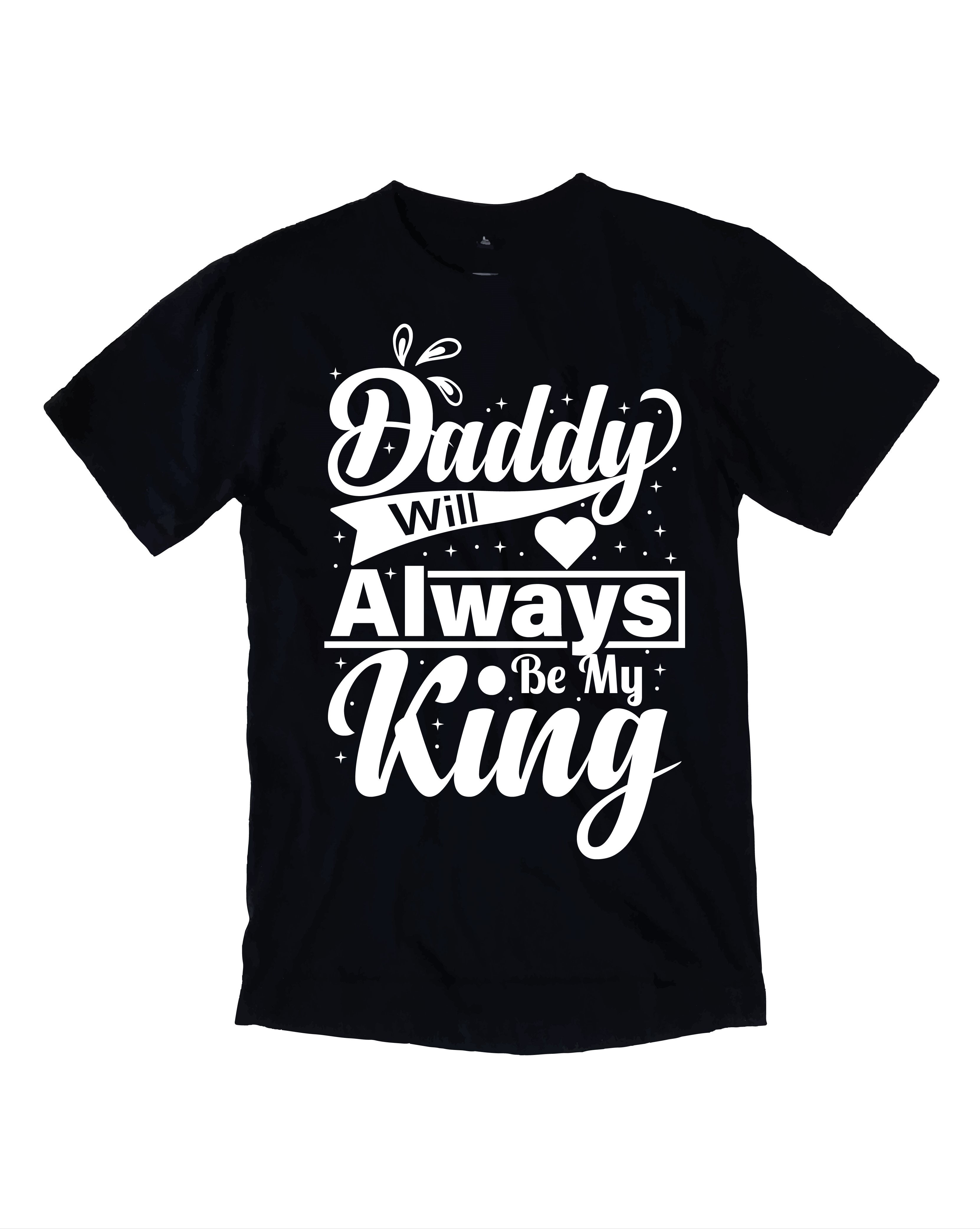 daddy will always be my kingtypography printed t shirts
