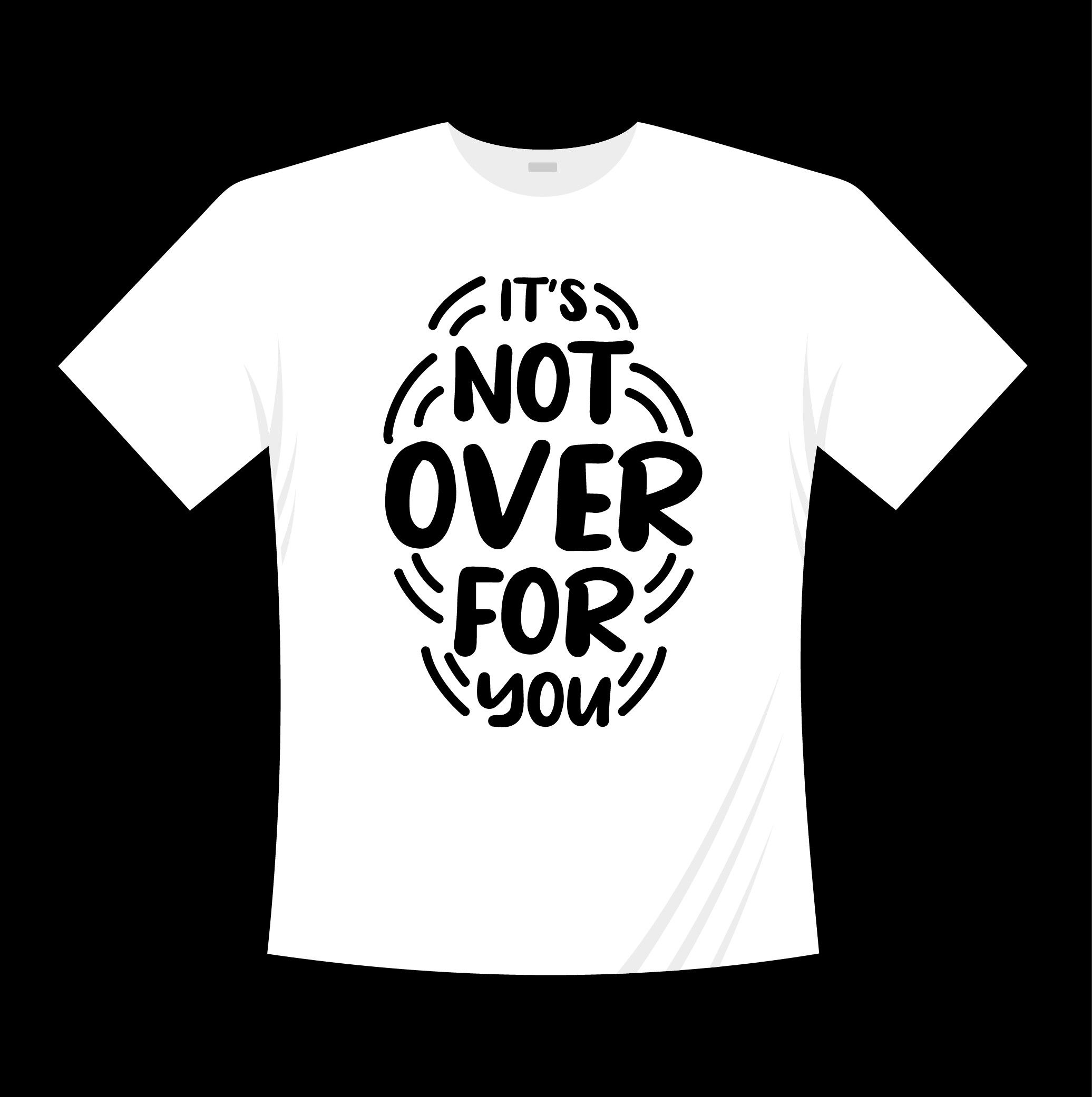 its not over for you typography printed t shirts