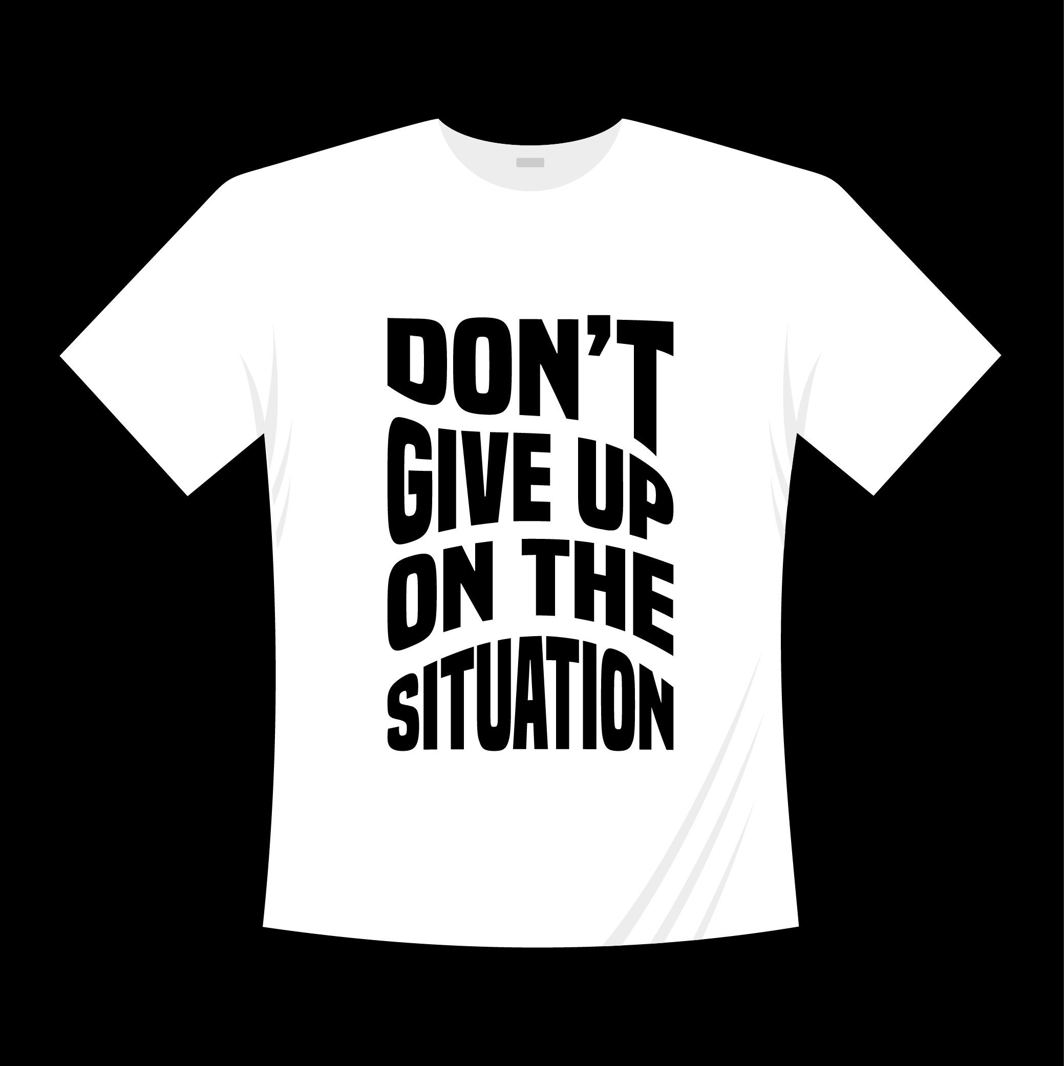 dont give up on the situation typography printed t shirts