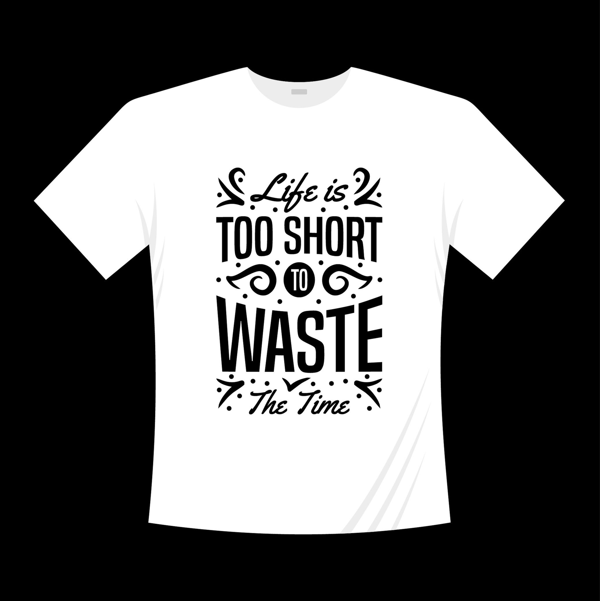life is too short to waste typography printed t shirts