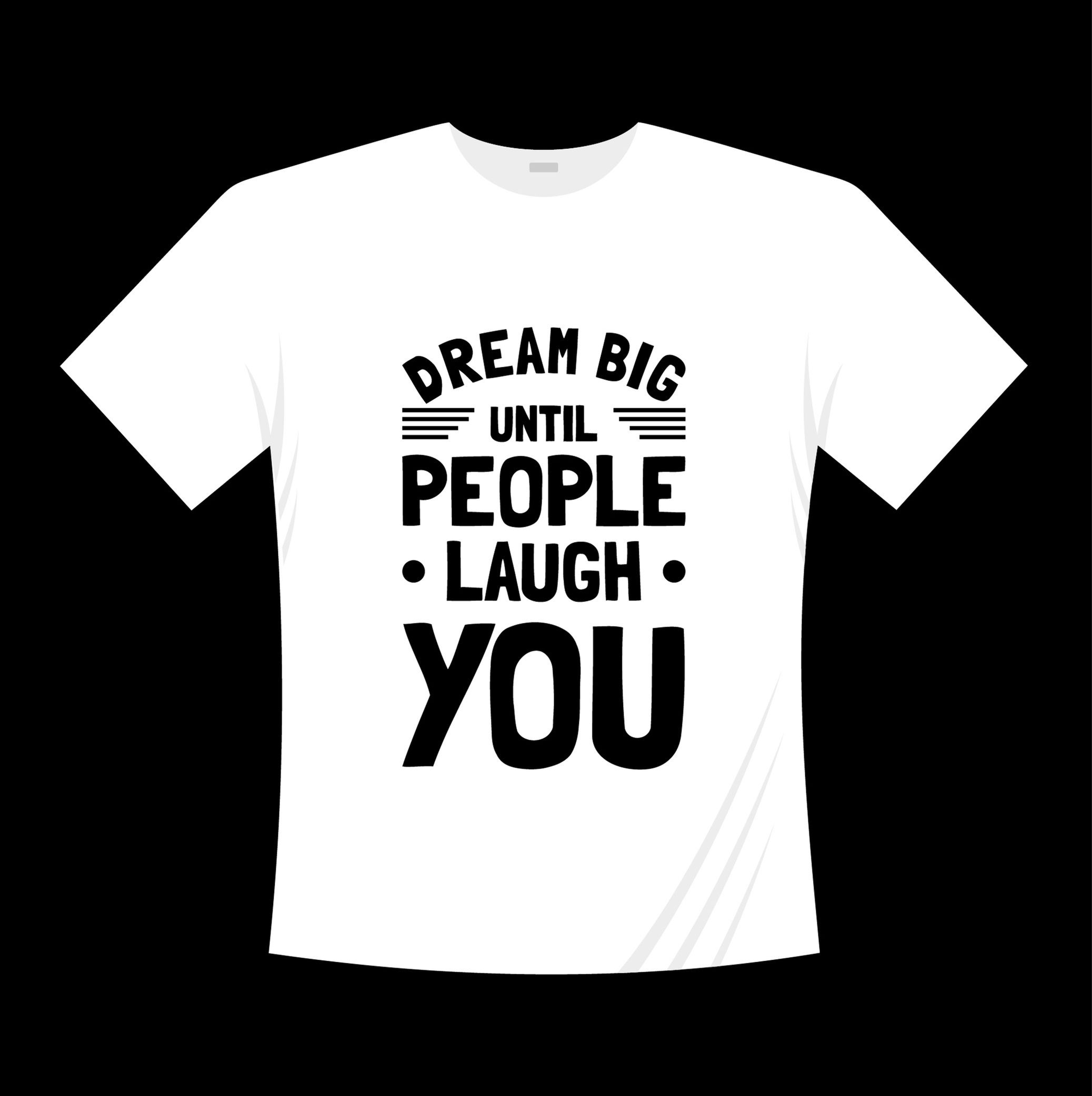 dream big untill people laugh you typography printed t shirts
