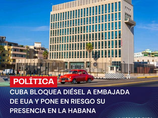 MINREX BLOQUEA DIÉSEL A EMBAJADA DE EUA Y PONE EN RIESGO SU PRESENCIA EN LA HABANA