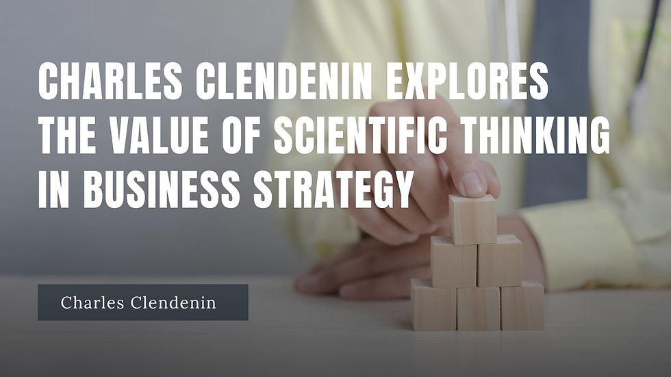 Charles Clendenin Explores the Value of Scientific Thinking in Business Strategy