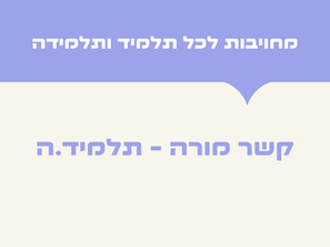 מחוייבות לכל תלמיד ותלמידה: קשר מורה - תלמיד.ה