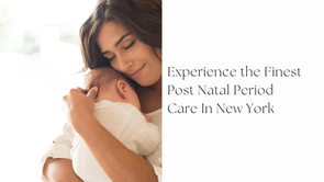 Experience the Finest Post Natal Period Care In New York
